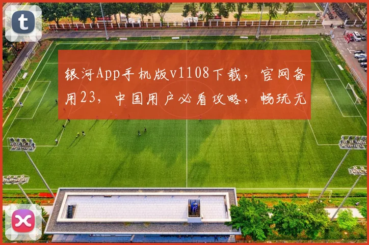 银河App手机版v1108下载，官网备用23，中国用户必看攻略，畅玩无忧